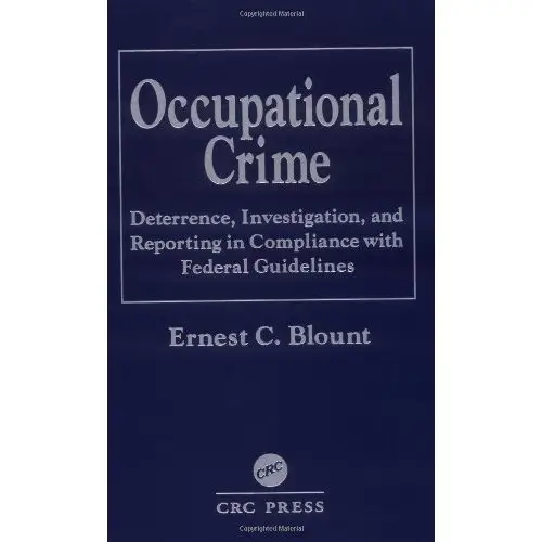 Occupational Crime: Deterrence, Investigation, and Reporting in Compliance with Federal Guidelines (repost)