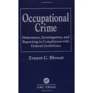 Occupational Crime: Deterrence, Investigation, and Reporting in Compliance with Federal Guidelines (repost)