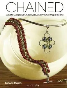 Chained: Create Gorgeous Chain Mail Jewelry One Ring at a Time