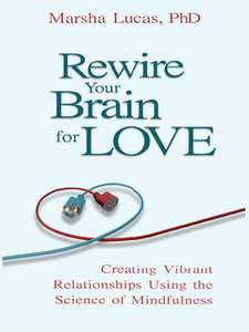 Rewire Your Brain For Love: Creating Vibrant Relationships Using the Science of Mindfulness (repost)