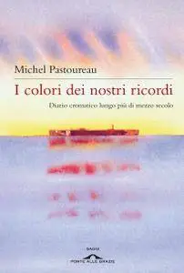 Michel Pastoureau - I colori dei nostri ricordi