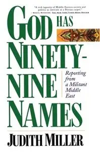 «God Has Ninety-Nine Names: Reporting from a Militant Middle East» by Judith Miller