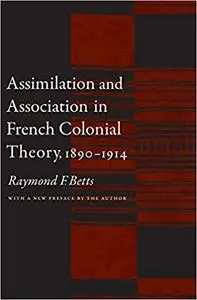 Assimilation and Association in French Colonial Theory, 1890-1914