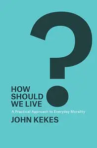 «How Should We Live» by John Kekes