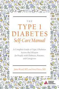 The Type 1 Diabetes Self-Care Manual: A Complete Guide to Type 1 Diabetes Across the Lifespan