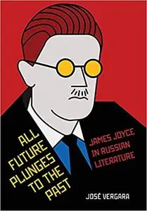 All Future Plunges to the Past: James Joyce in Russian Literature