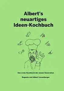 Albert's neuartiges Ideen Kochbuch: Das erste Kochbuch der neuen Generation