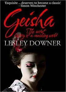 Lesley Downer - Geisha: The Secret History of a Vanishing World