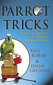 Parrot Tricks: Teaching Parrots with Positive Reinforcement (Repost)