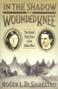 In The Shadow of Wounded Knee: The Untold Final Chapter of the Indian Wars