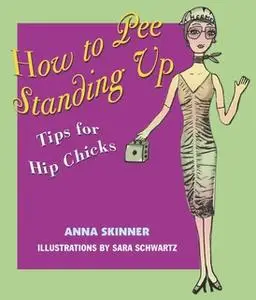 «How to Pee Standing Up: Tips for Hip Chicks» by Anna Skinner