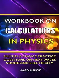 Workbook on Calculations in Physics: Multiple Choice Questions on Heat, Waves, Sound and Electricity