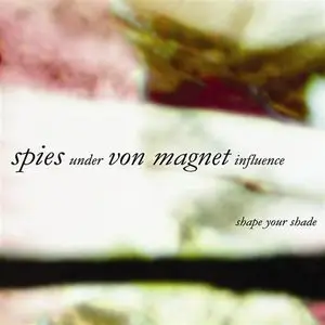 Spies Under Von Magnet Influence - Shape Your Shade [EP] (2006)
