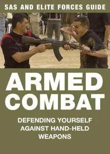 Armed Combat: Defending Yourself Against Hand-Held Weapons (SAS and Elite Forces Guide)