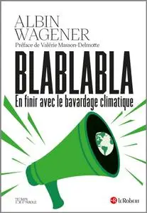 Blablabla, en finir avec le bavardage climatique - Albin Wagener