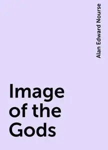 «Image of the Gods» by Alan Edward Nourse