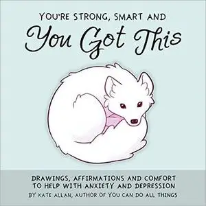 You're Strong, Smart, and You Got This: Drawings, Affirmations, and Comfort to Help with Anxiety and Depression