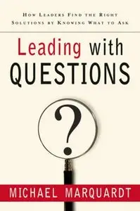 Leading with Questions: How Leaders Find the Right Solutions By Knowing What To Ask (repost)