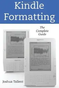 Kindle Formatting: The Complete Guide To Formatting Books For The Amazon Kindle (repost)