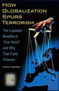 How Globalization Spurs Terrorism: The Lopsided Benefits of One World and Why That Fuels Violence