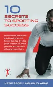«10 Secrets to Sporting Success» by Helen Clarke,Katie Page