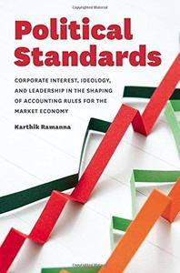 Political Standards: Corporate Interest, Ideology, and Leadership in the Shaping of Accounting Rules for the Market Economy