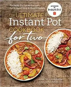 The Ultimate Instant Pot Cookbook for Two: Perfectly Portioned Recipes for 3-Quart and 6-Quart Models