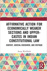 Affirmative Action for Economically Weaker Sections and Upper-Castes in Indian Constitutional Law: Context, Judicial Dis