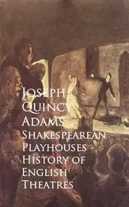 «Shakespearean Playhouses - History of English Theatres» by Joseph Quincy Adams