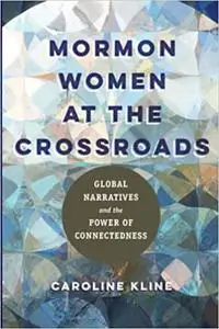 Mormon Women at the Crossroads: Global Narratives and the Power of Connectedness