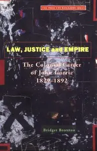 Law Justice And Empire: The Colonial Career Of John Gorrie 1829-1892