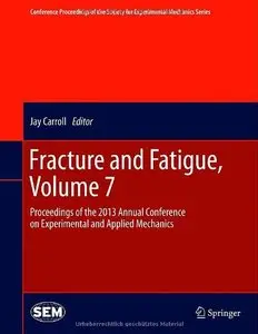 Fracture and Fatigue, Volume 7: Proceedings of the 2013 Annual Conference on Experimental and Applied Mechanics