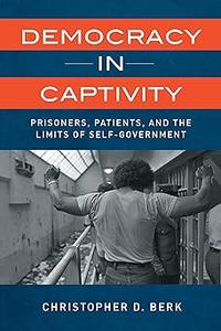 Democracy in Captivity: Prisoners, Patients, and the Limits of Self-Government