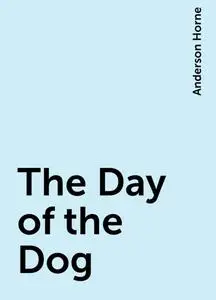 «The Day of the Dog» by Anderson Horne