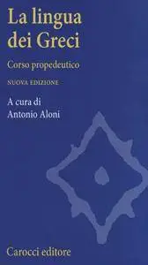 Antonio Aloni - La lingua dei Greci. Corso propedeutico