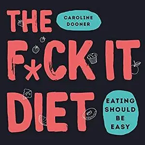 The F*ck It Diet: Eating Should Be Easy [Audiobook]