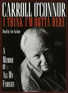 «I Think I'm Outta Here: A Memoir of All My Families» by Carroll O’connor