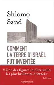 Shlomo Sand, "Comment la terre d'Israël fut inventée : De la Terre sainte à la mère patrie"