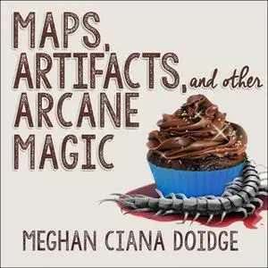 «Maps, Artifacts, and Other Arcane Magic» by Meghan Ciana Doidge