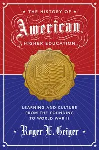 The History of American Higher Education: Learning and Culture from the Founding to World War II