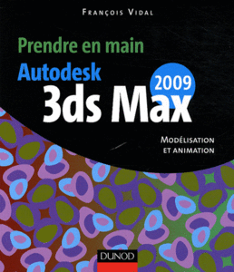 Prendre en main Autodesk 3ds MAX 2009 - Modélisation et animation