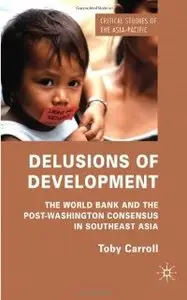 Delusions of Development: The World Bank and the Post-Washington Consensus in Southeast Asia