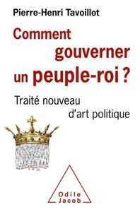 Pierre-Henri Tavoillot, "Comment gouverner un peuple-roi ?: Traité nouveau d'art politique"