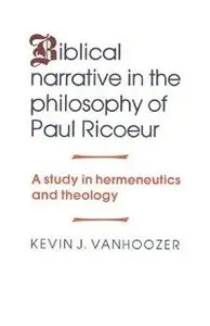Biblical Narrative in the Philosophy of Paul Ricoeur: A Study in Hermeneutics and Theology (repost)