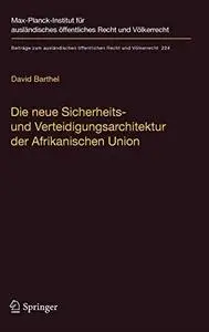 Die neue Sicherheits- und Verteidigungsarchitektur der Afrikanischen Union: Eine völkerrechtliche Untersuchung