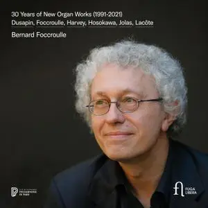 Bernard Foccroulle, Sonia Wieder-Atherton & Yoann Tardivel - 30 Years of New Organ Works (1991–2021) (2021)