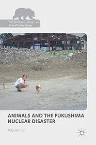 Animals and the Fukushima Nuclear Disaster (The Palgrave Macmillan Animal Ethics Series)