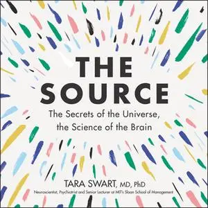 «The Source: The Secrets of the Universe, the Science of the Brain» by Tara Swart