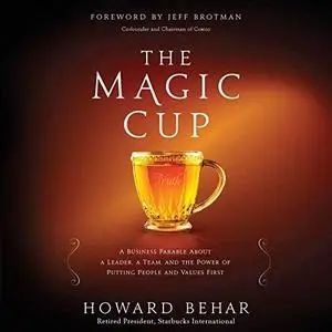 The Magic Cup: A Business Parable About a Leader, a Team, and the Power of Putting People and Values First [Audiobook]