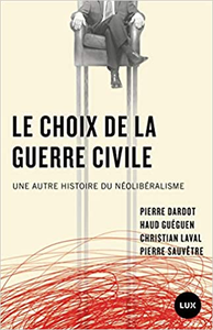 Le choix de la guerre civile: Une autre histoire du néolibéralisme - Pierre Dardot & Haud Guéguen & Christian Laval & Pierre Sa